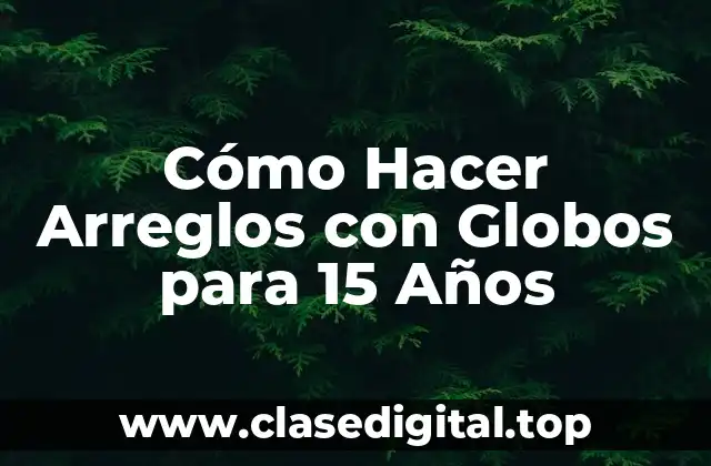 Cómo Hacer Arreglos con Globos para 15 Años