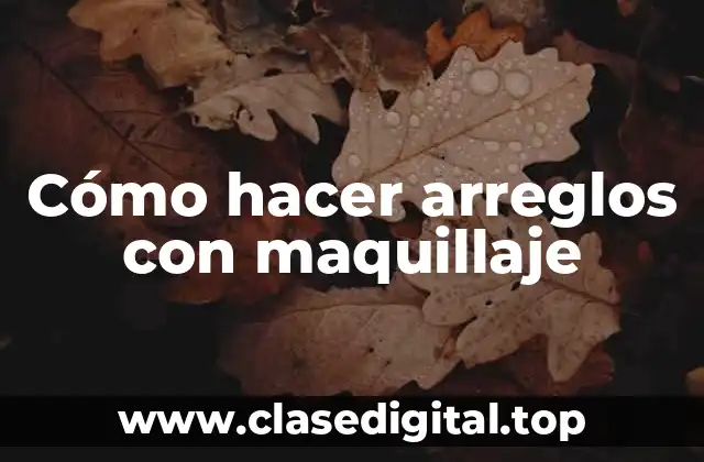 Cómo hacer arreglos con maquillaje