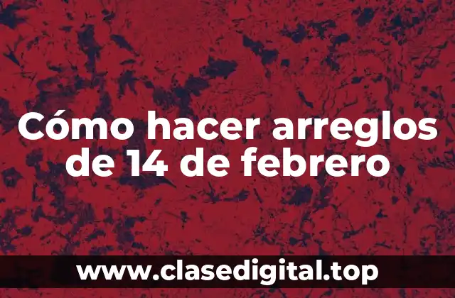 Cómo hacer arreglos de 14 de febrero
