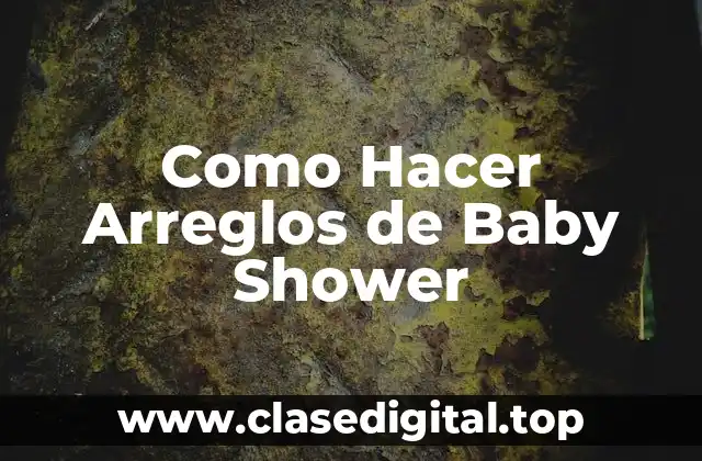 Como Hacer Arreglos de Baby Shower
