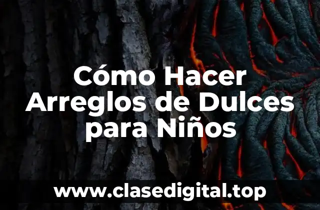 Cómo Hacer Arreglos de Dulces para Niños