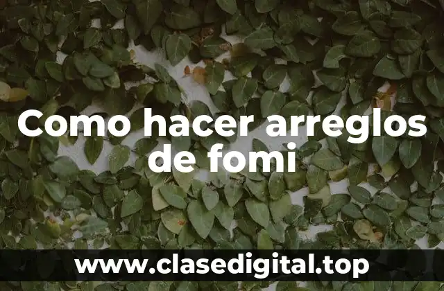 Como hacer arreglos de fomi