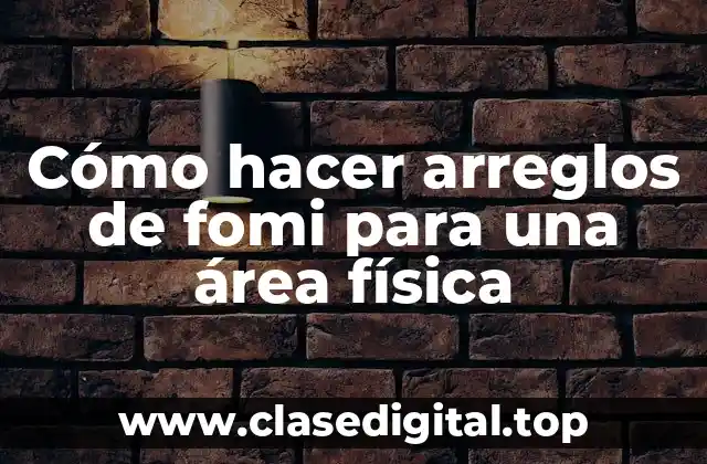 Cómo hacer arreglos de fomi para una área física