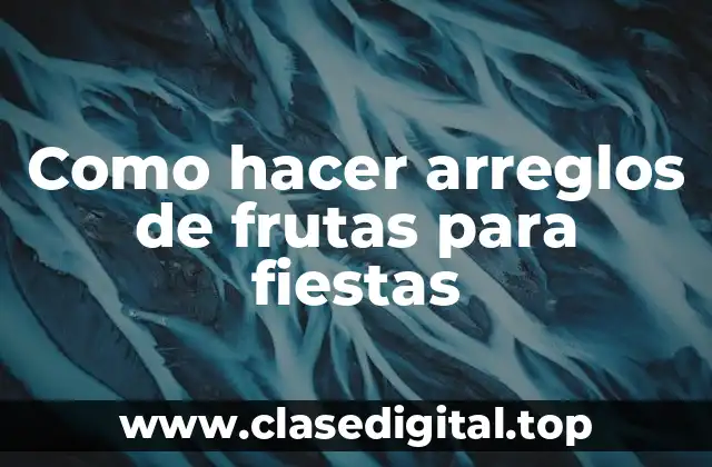 Como hacer arreglos de frutas para fiestas
