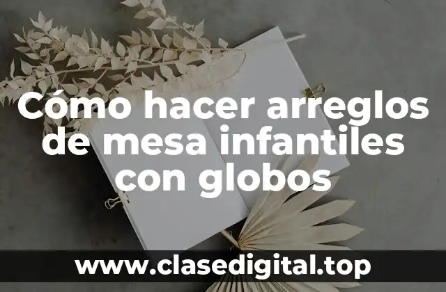 Cómo hacer arreglos de mesa infantiles con globos