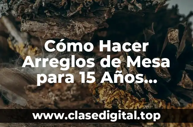 Cómo Hacer Arreglos de Mesa para 15 Años Económicos