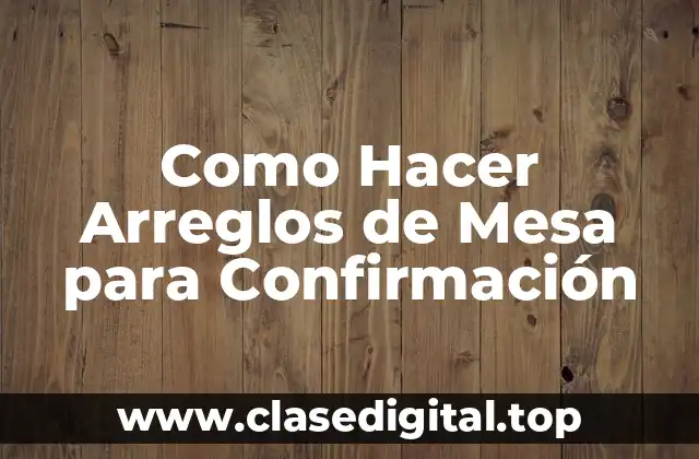 ¿Qué son los Arreglos de Mesa para Confirmación?