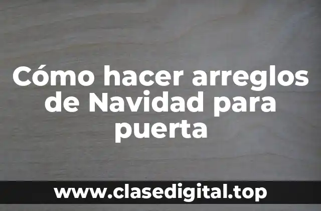 Cómo hacer arreglos de Navidad para puerta