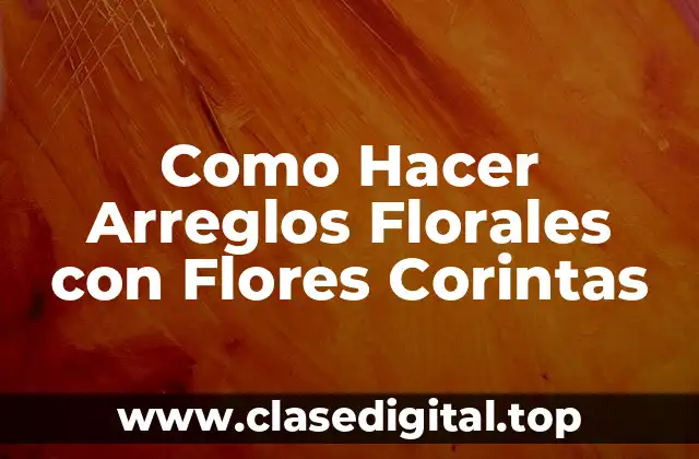 Como Hacer Arreglos Florales con Flores Corintas