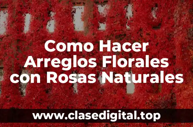 Como Hacer Arreglos Florales con Rosas Naturales