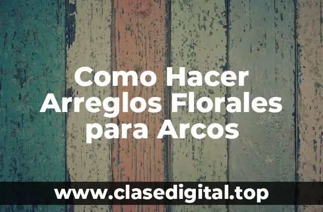 Como Hacer Arreglos Florales para Arcos
