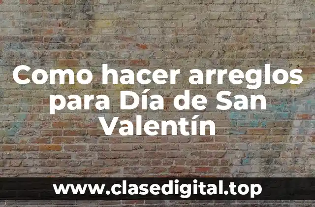 Como hacer arreglos para Día de San Valentín