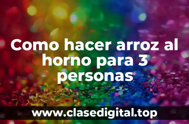 Como hacer arroz al horno para 3 personas