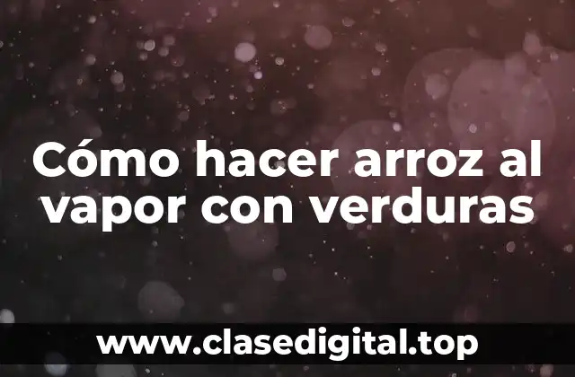 Cómo hacer arroz al vapor con verduras