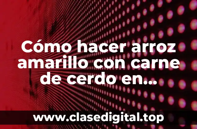 Cómo hacer arroz amarillo con carne de cerdo en microondas