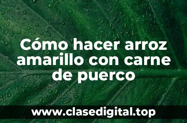 Cómo hacer arroz amarillo con carne de puerco