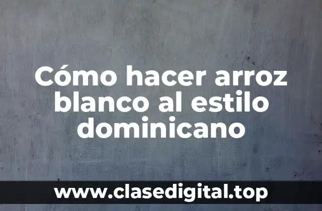 Cómo hacer arroz blanco al estilo dominicano