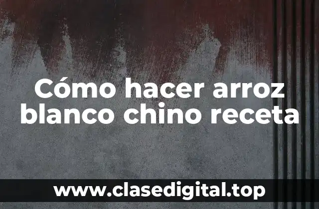 Cómo hacer arroz blanco chino receta