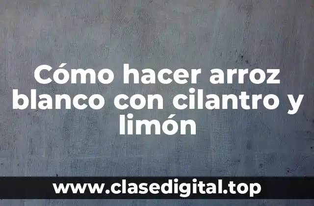 Cómo hacer arroz blanco con cilantro y limón