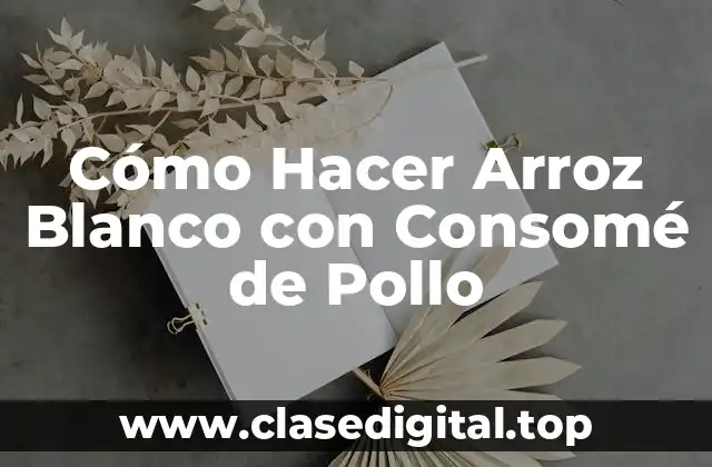 ¿Qué es el Arroz Blanco con Consomé de Pollo?