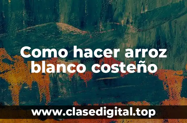 Como hacer arroz blanco costeño