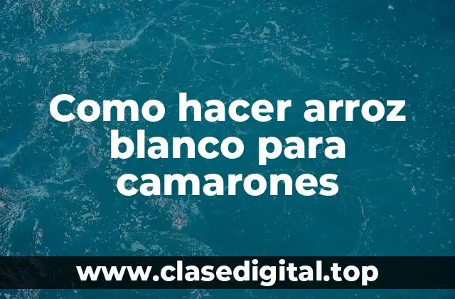 Como hacer arroz blanco para camarones