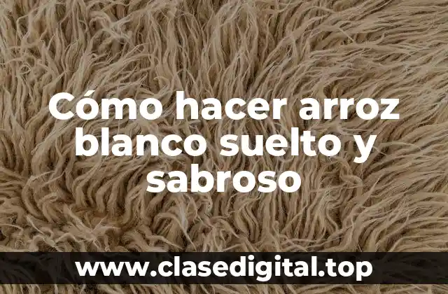 Cómo hacer arroz blanco suelto y sabroso