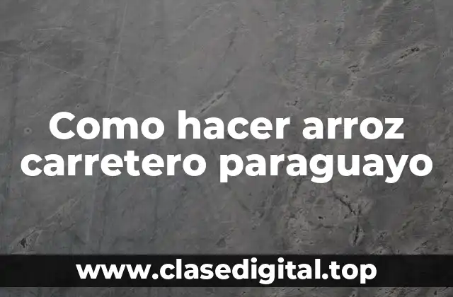 Como hacer arroz carretero paraguayo