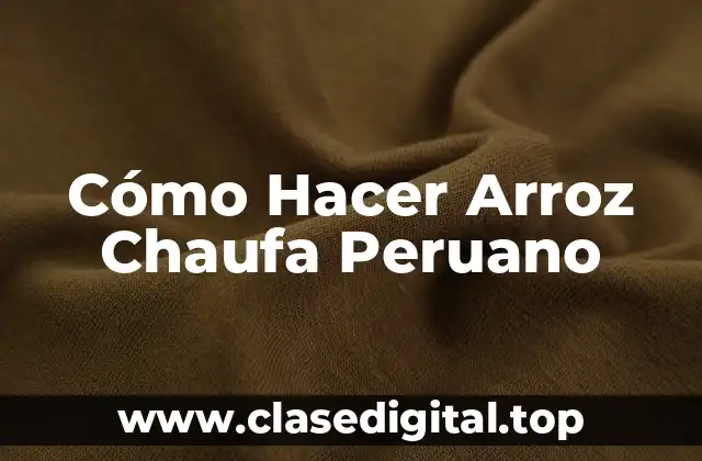 Cómo Hacer Arroz Chaufa Peruano