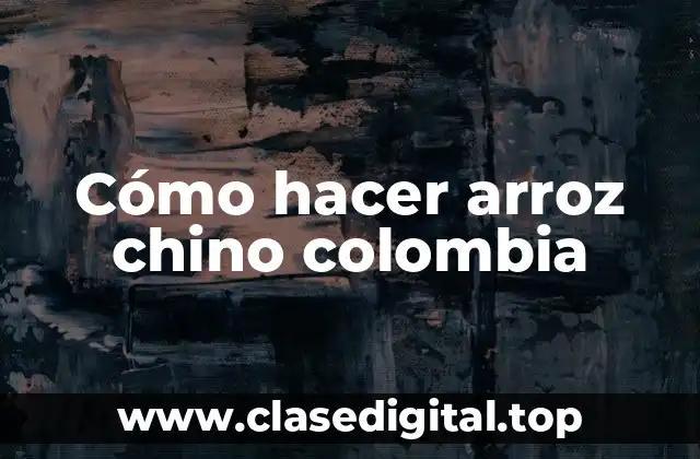 Cómo hacer arroz chino colombia