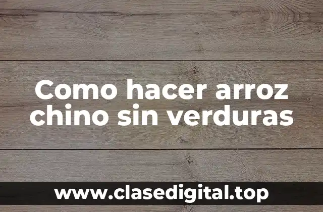 Como hacer arroz chino sin verduras