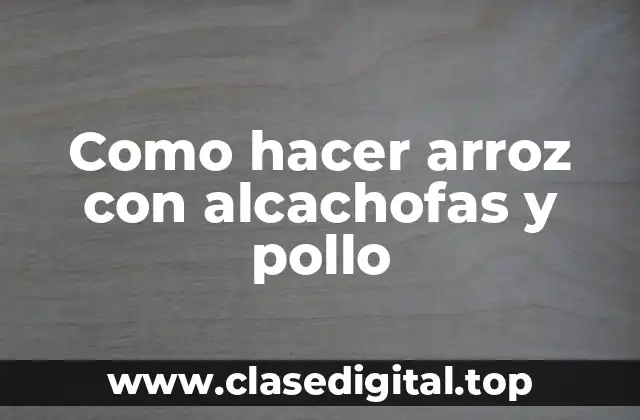 Como hacer arroz con alcachofas y pollo