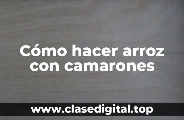 Cómo hacer arroz con camarones