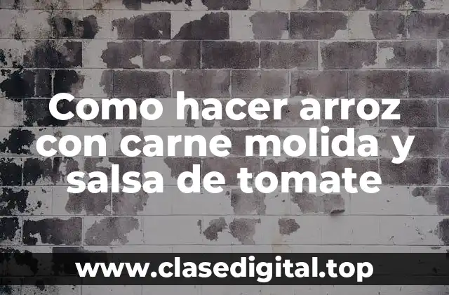 Como hacer arroz con carne molida y salsa de tomate