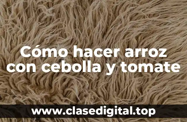 Cómo hacer arroz con cebolla y tomate