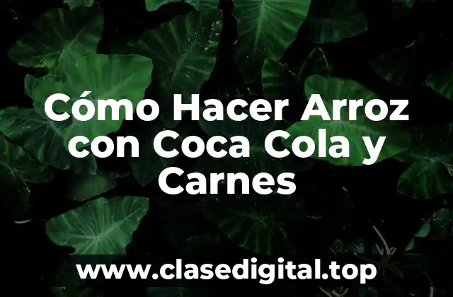 Cómo Hacer Arroz con Coca Cola y Carnes