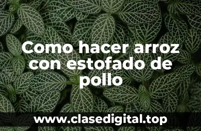 Como hacer arroz con estofado de pollo