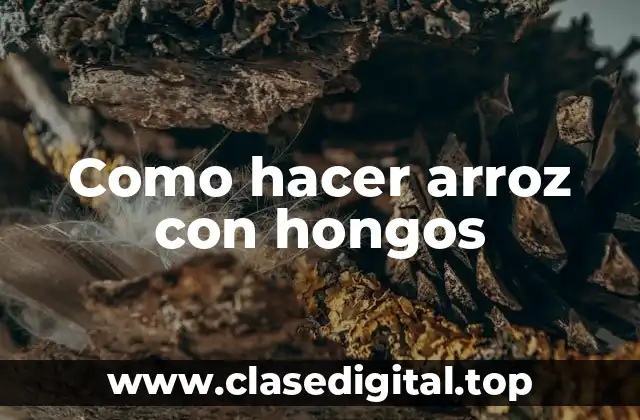 Como hacer arroz con hongos