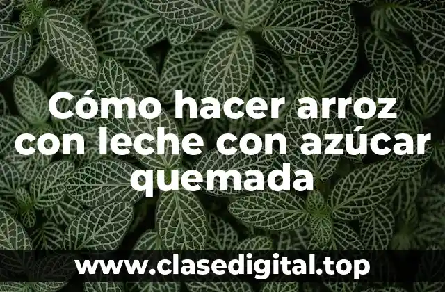 Cómo hacer arroz con leche con azúcar quemada