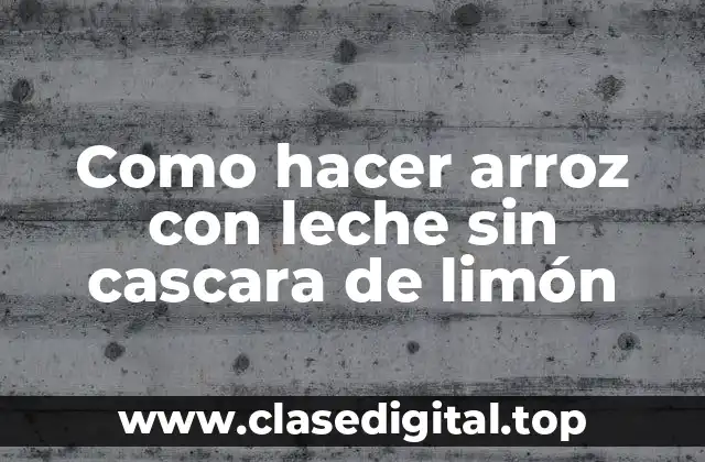 Como hacer arroz con leche sin cascara de limón