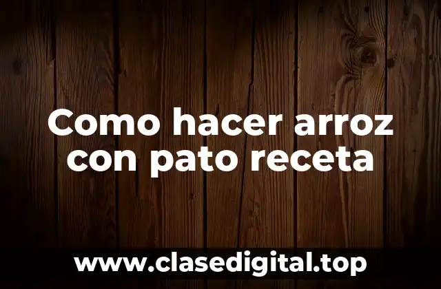 Como hacer arroz con pato receta