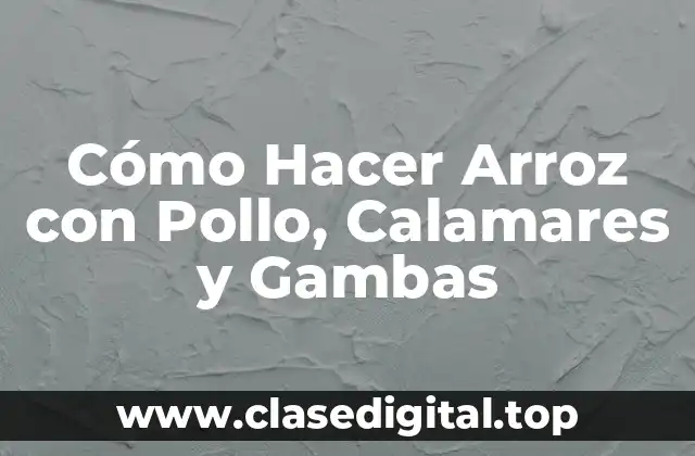 Cómo Hacer Arroz con Pollo, Calamares y Gambas