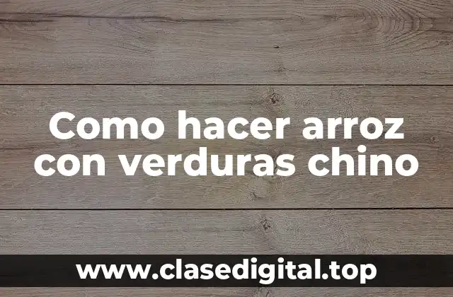 Como hacer arroz con verduras chino