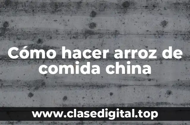 Cómo hacer arroz de comida china