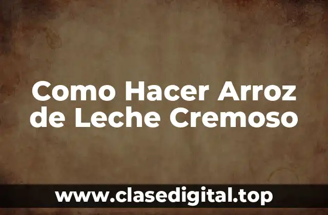 Como Hacer Arroz de Leche Cremoso