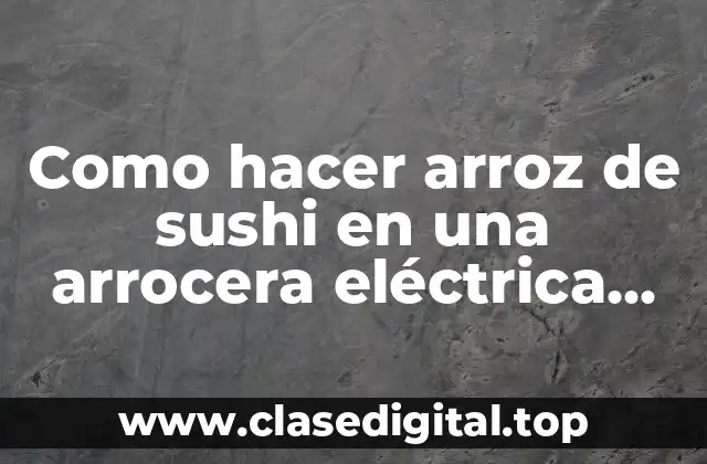 Como hacer arroz de sushi en una arrocera eléctrica Thomas