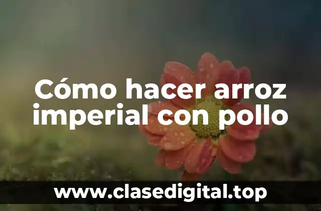 Cómo hacer arroz imperial con pollo