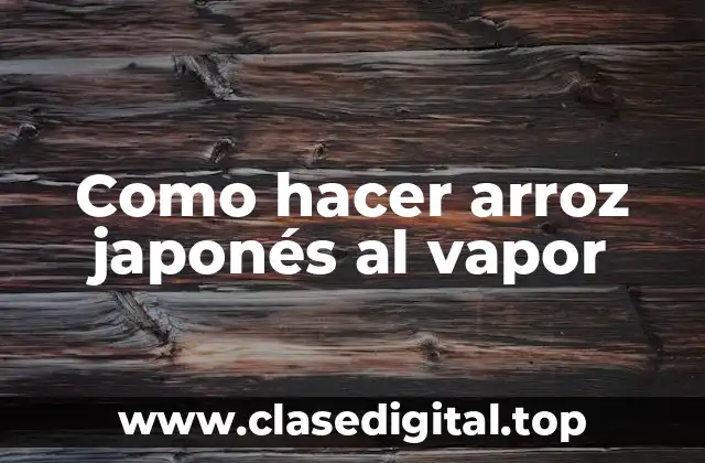 Arroz japonés al vapor: qué es, para qué sirve y cómo se utiliza