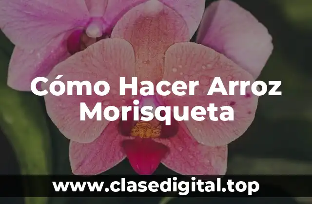 Cómo Hacer Arroz Morisqueta
