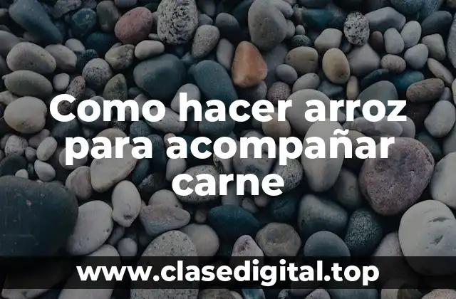 Como hacer arroz para acompañar carne